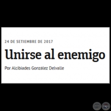 UNIRSE AL ENEMIGO - Por ALCIBIADES GONZLEZ DELVALLE - Domingo, 24 de Setiembre de 2017 